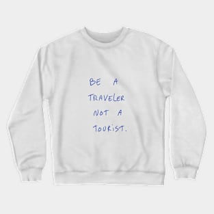 Be A Traveler Not A Tourist Crewneck Sweatshirt